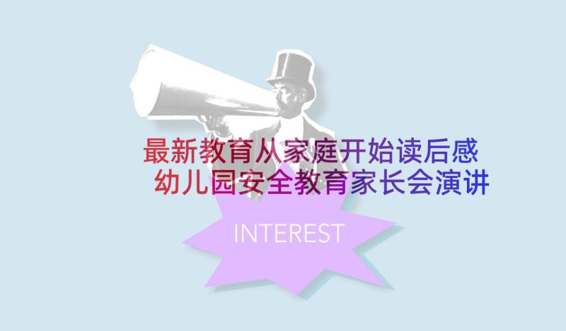 最新教育从家庭开始读后感 幼儿园安全教育家长会演讲稿(模板5篇)