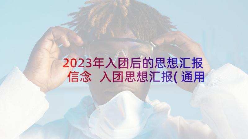 2023年入团后的思想汇报信念 入团思想汇报(通用7篇)