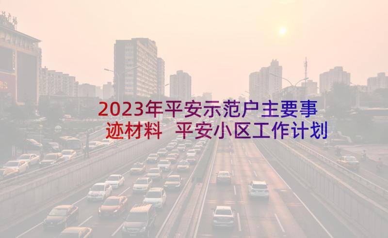 2023年平安示范户主要事迹材料 平安小区工作计划(精选7篇)