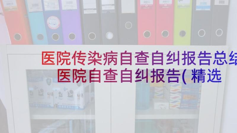 医院传染病自查自纠报告总结 医院自查自纠报告(精选7篇)