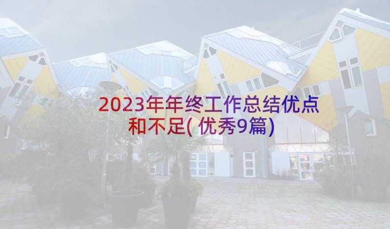 2023年年终工作总结优点和不足(优秀9篇)