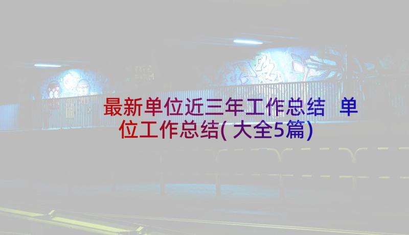 最新单位近三年工作总结 单位工作总结(大全5篇)