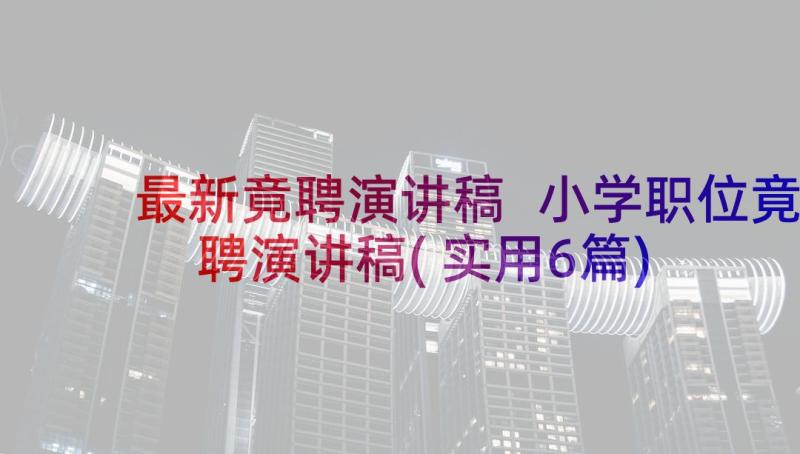 最新竟聘演讲稿 小学职位竟聘演讲稿(实用6篇)