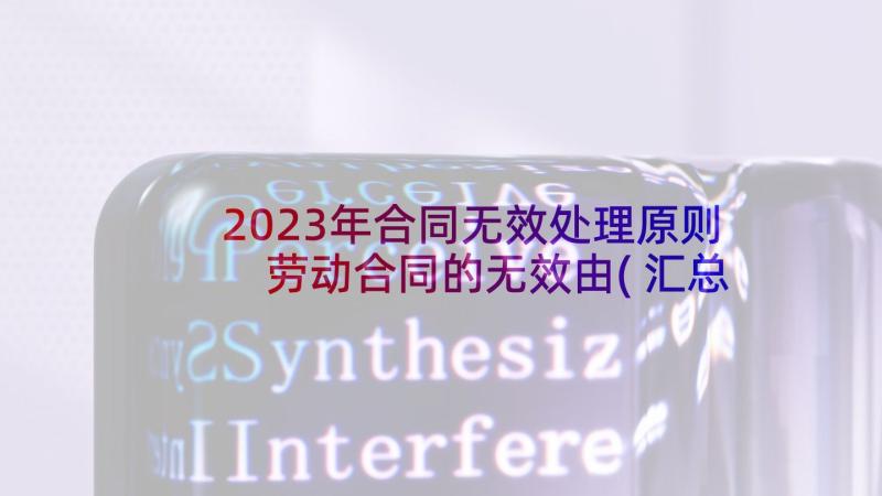 2023年合同无效处理原则 劳动合同的无效由(汇总5篇)