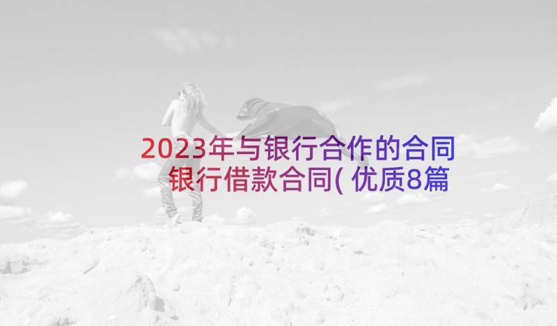 2023年与银行合作的合同 银行借款合同(优质8篇)