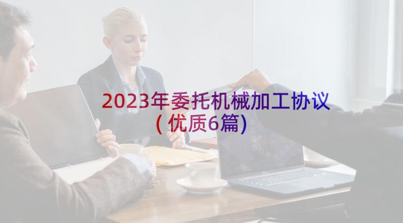 2023年委托机械加工协议(优质6篇)