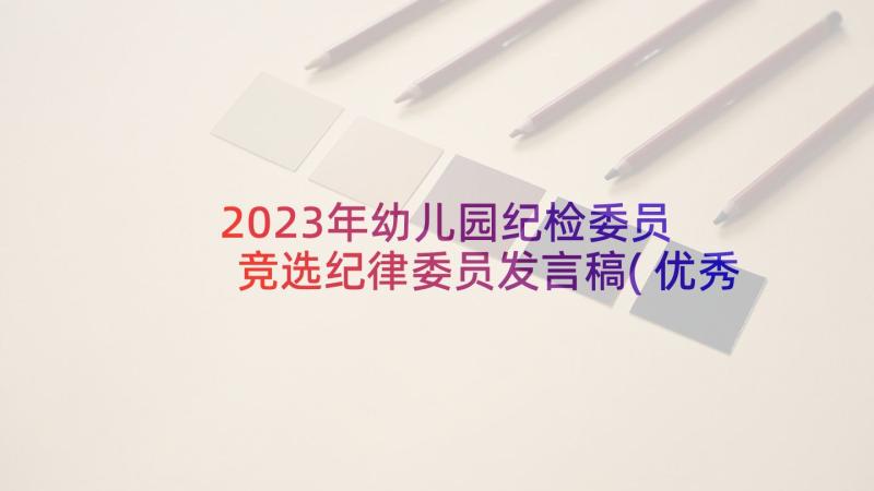 2023年幼儿园纪检委员 竞选纪律委员发言稿(优秀7篇)