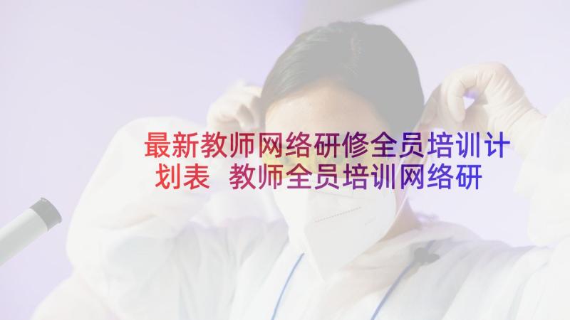 最新教师网络研修全员培训计划表 教师全员培训网络研修心得体会(汇总5篇)