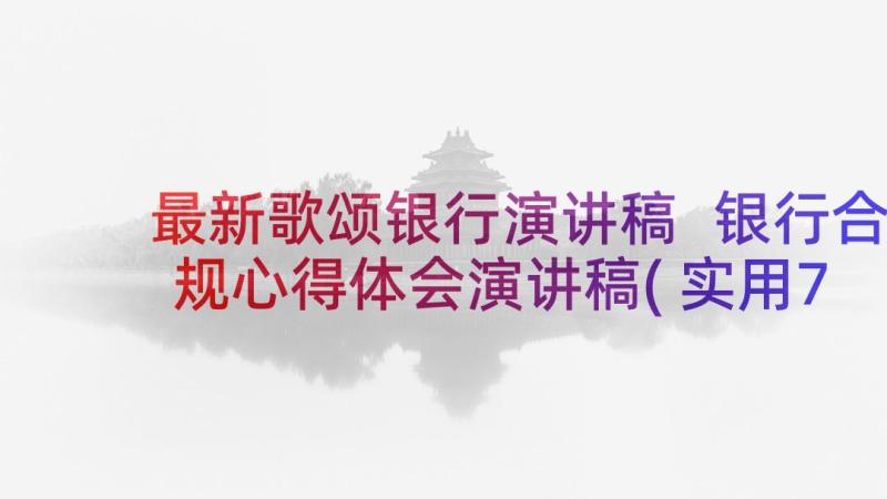 最新歌颂银行演讲稿 银行合规心得体会演讲稿(实用7篇)