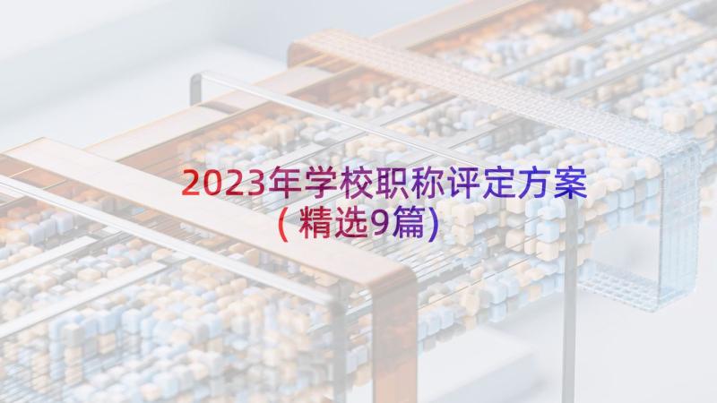 2023年学校职称评定方案(精选9篇)