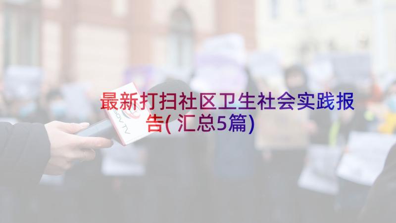 最新打扫社区卫生社会实践报告(汇总5篇)