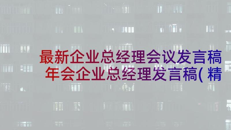 最新企业总经理会议发言稿 年会企业总经理发言稿(精选5篇)