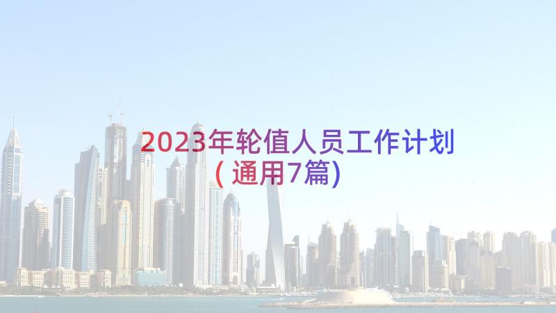 2023年轮值人员工作计划(通用7篇)