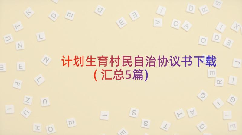 计划生育村民自治协议书下载(汇总5篇)