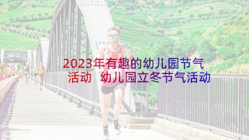 2023年有趣的幼儿园节气活动 幼儿园立冬节气活动总结(优秀6篇)