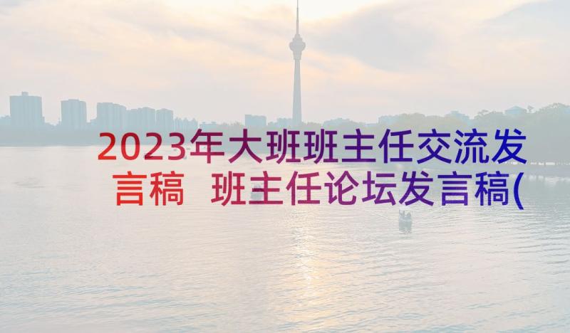 2023年大班班主任交流发言稿 班主任论坛发言稿(精选8篇)