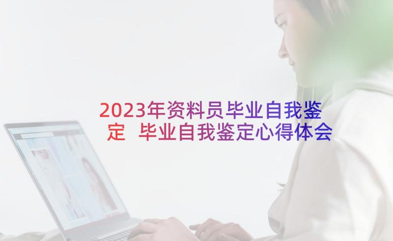 2023年资料员毕业自我鉴定 毕业自我鉴定心得体会(汇总9篇)