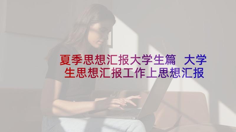 夏季思想汇报大学生篇 大学生思想汇报工作上思想汇报(优秀6篇)