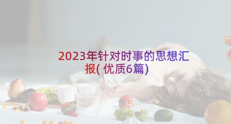 2023年针对时事的思想汇报(优质6篇)