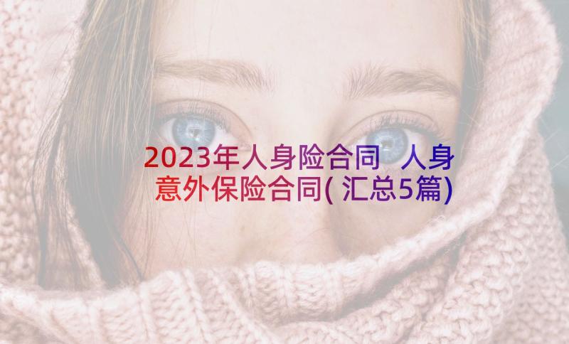 2023年人身险合同 人身意外保险合同(汇总5篇)