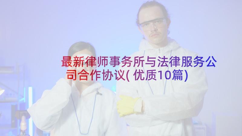 最新律师事务所与法律服务公司合作协议(优质10篇)