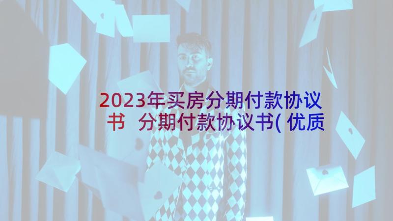 2023年买房分期付款协议书 分期付款协议书(优质5篇)