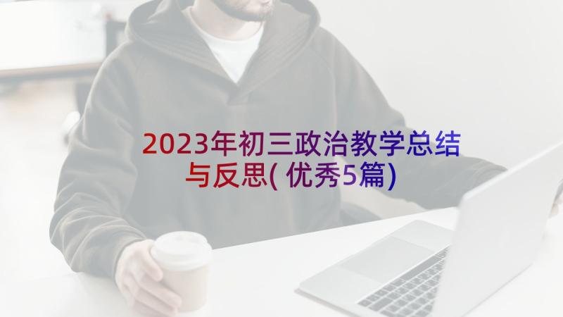 2023年初三政治教学总结与反思(优秀5篇)