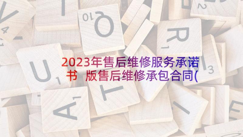 2023年售后维修服务承诺书 版售后维修承包合同(通用6篇)