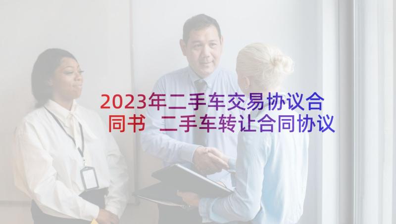 2023年二手车交易协议合同书 二手车转让合同协议书(精选9篇)