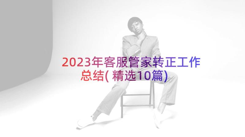 2023年客服管家转正工作总结(精选10篇)