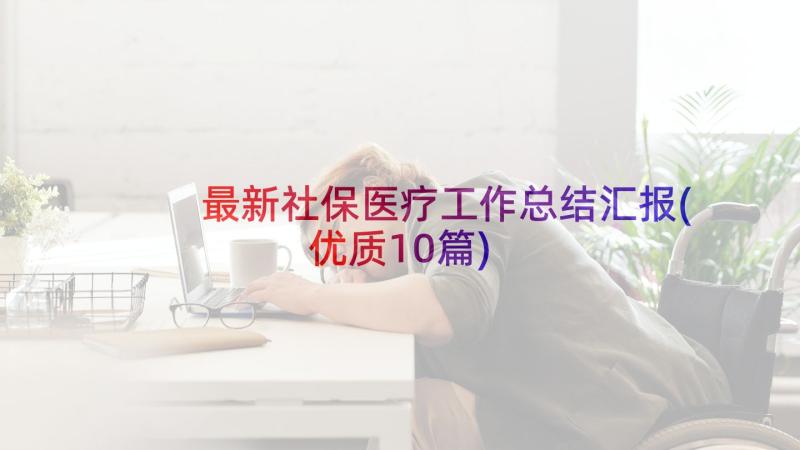 最新社保医疗工作总结汇报(优质10篇)