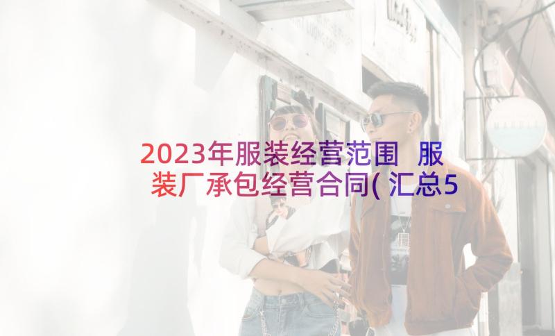 2023年服装经营范围 服装厂承包经营合同(汇总5篇)