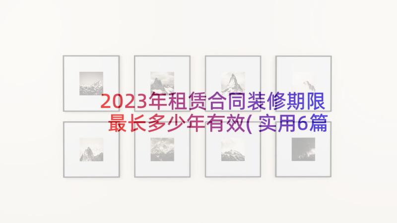 2023年租赁合同装修期限最长多少年有效(实用6篇)