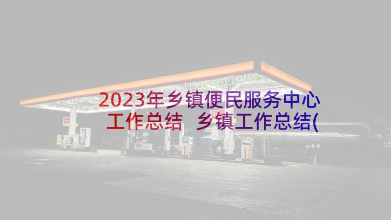 2023年乡镇便民服务中心工作总结 乡镇工作总结(通用10篇)