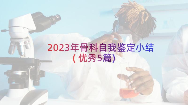 2023年骨科自我鉴定小结(优秀5篇)