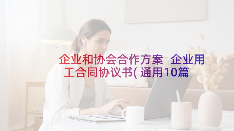 企业和协会合作方案 企业用工合同协议书(通用10篇)