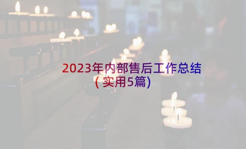 2023年内部售后工作总结(实用5篇)