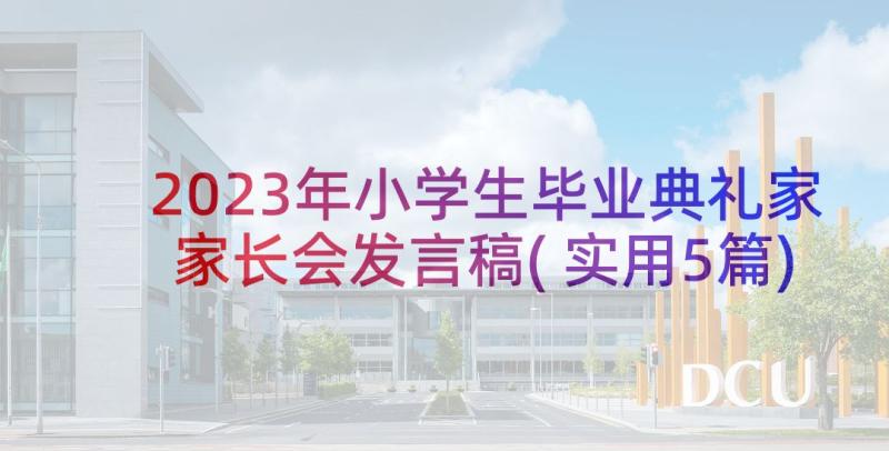 2023年小学生毕业典礼家家长会发言稿(实用5篇)