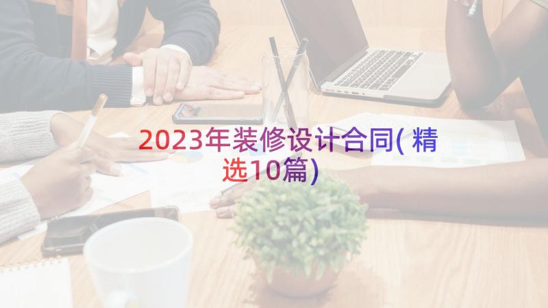 2023年装修设计合同(精选10篇)