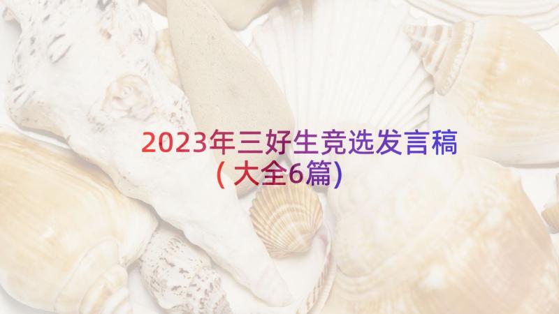 2023年三好生竞选发言稿(大全6篇)