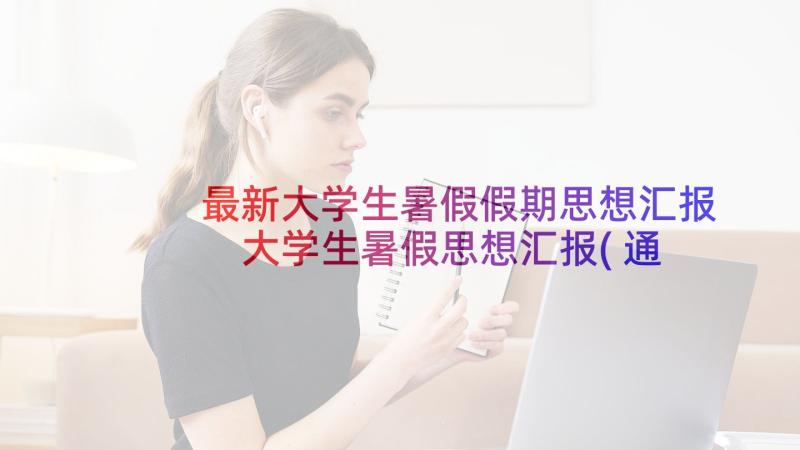 最新大学生暑假假期思想汇报 大学生暑假思想汇报(通用8篇)