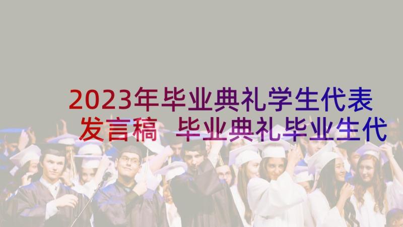 2023年毕业典礼学生代表发言稿 毕业典礼毕业生代表发言稿(通用6篇)