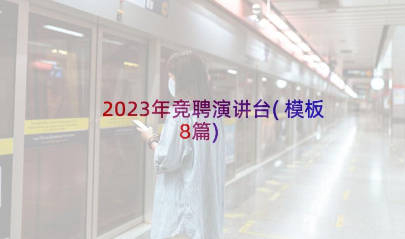 2023年竞聘演讲台(模板8篇)