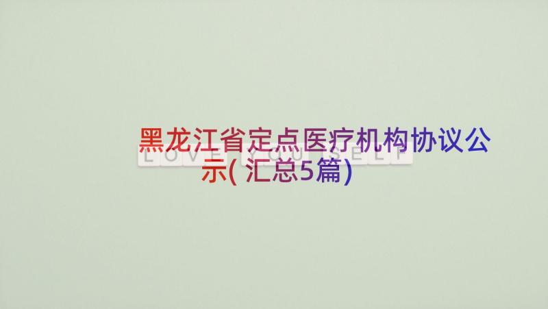 黑龙江省定点医疗机构协议公示(汇总5篇)