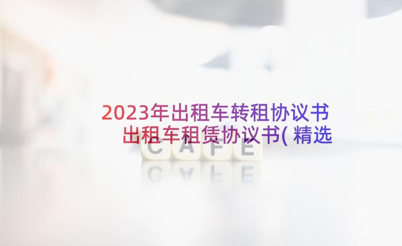 2023年出租车转租协议书 出租车租赁协议书(精选10篇)