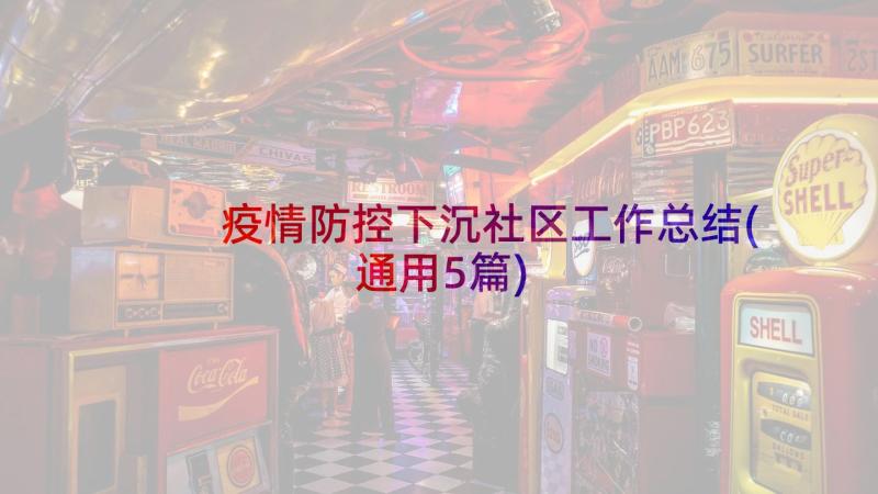 疫情防控下沉社区工作总结(通用5篇)