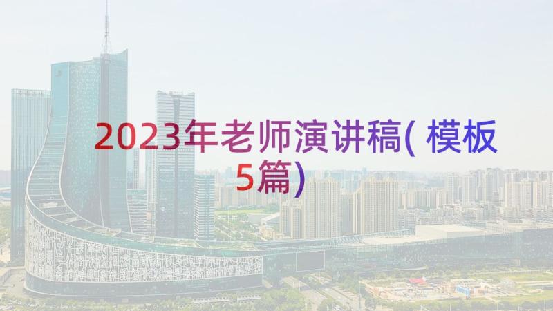 2023年老师演讲稿(模板5篇)