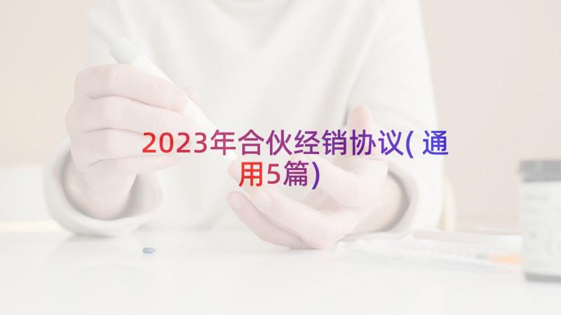 2023年合伙经销协议(通用5篇)