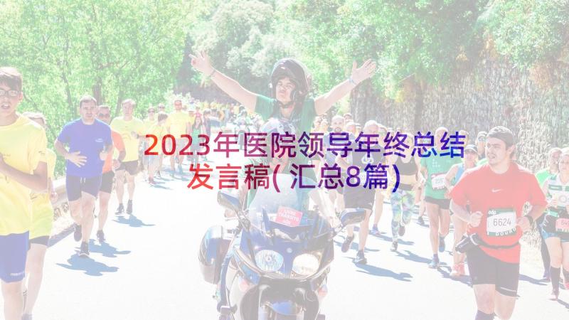 2023年医院领导年终总结发言稿(汇总8篇)