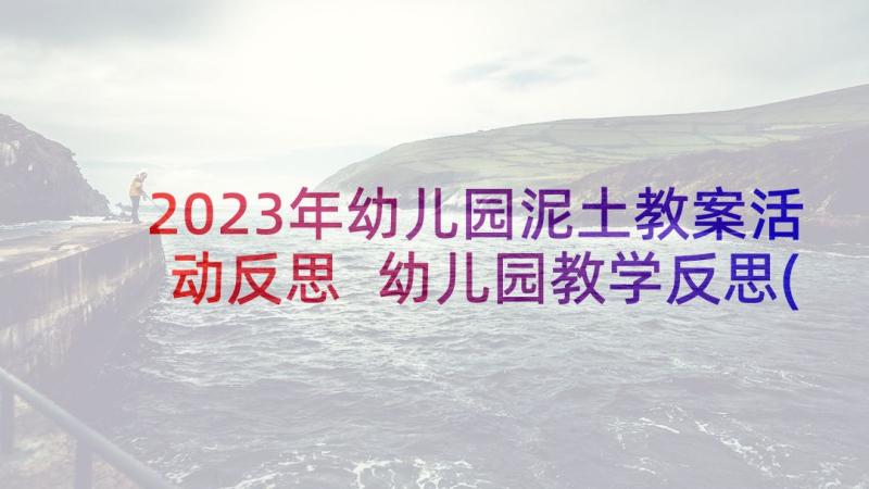 2023年幼儿园泥土教案活动反思 幼儿园教学反思(精选7篇)